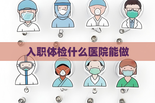 入职体检什么医院能做