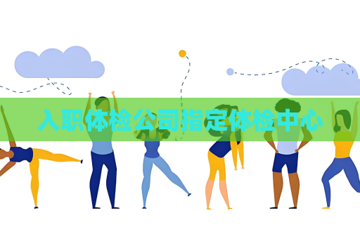 入职体检公司指定体检中心