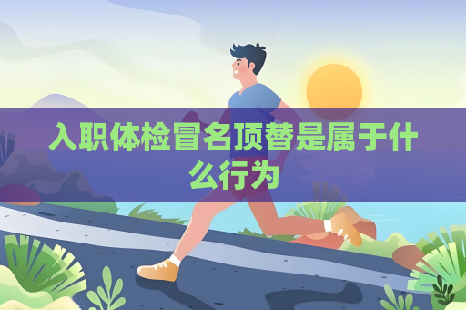 入职体检冒名顶替是属于什么行为