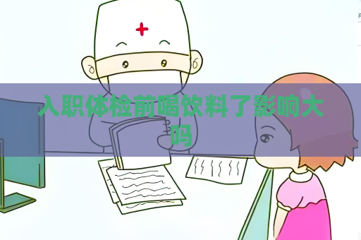 入职体检前喝饮料了影响大吗