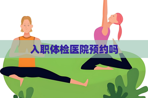 入职体检医院预约吗