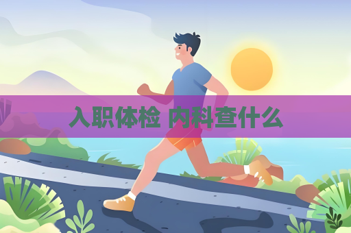 入职体检 内科查什么