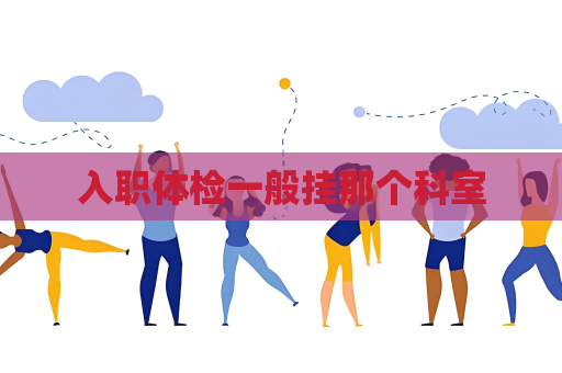 入职体检一般挂那个科室