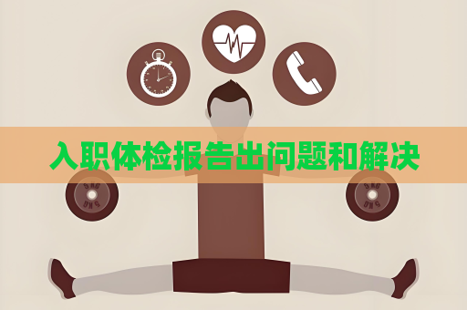 入职体检报告出问题和解决