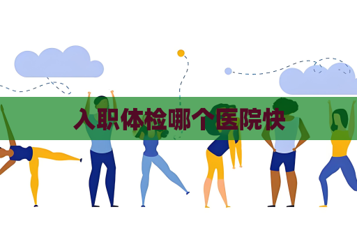 入职体检哪个医院快