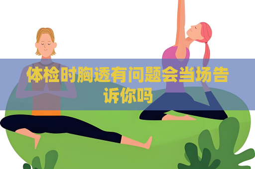 体检时胸透有问题会当场告诉你吗