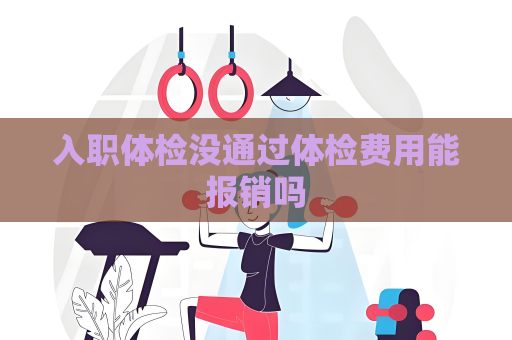 入职体检没通过体检费用能报销吗