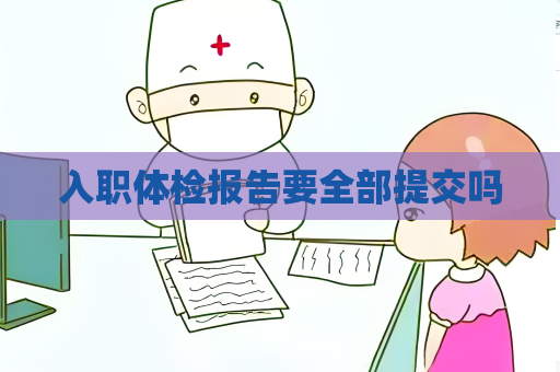 入职体检报告要全部提交吗