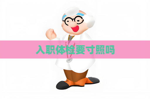 入职体检要寸照吗