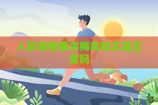 入职体检要求梅毒和艾滋正常吗