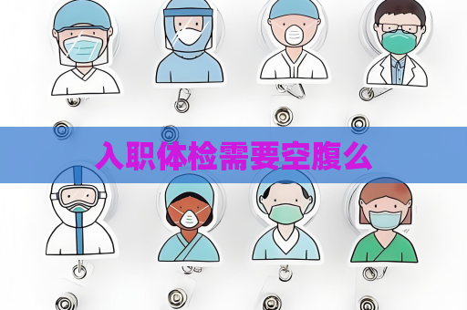 入职体检需要空腹么
