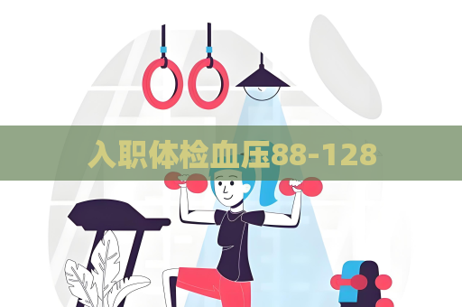 入职体检血压88-128