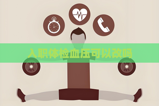 入职体检血压可以改吗