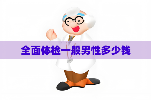 全面体检一般男性多少钱