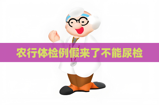 农行体检例假来了不能尿检