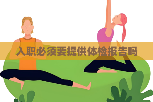 入职必须要提供体检报告吗