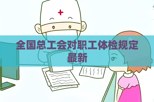 全国总工会对职工体检规定最新