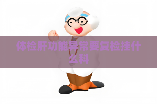 体检肝功能异常要复检挂什么科