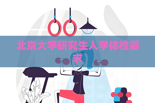 北京大学研究生入学体检要求