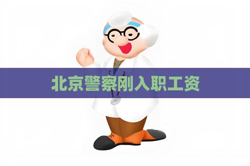 北京警察刚入职工资
