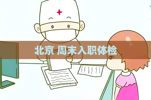 北京 周末入职体检