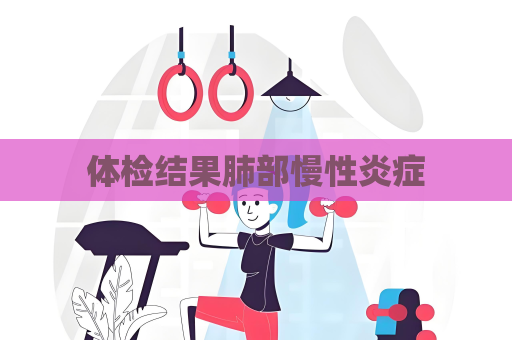 体检结果肺部慢性炎症