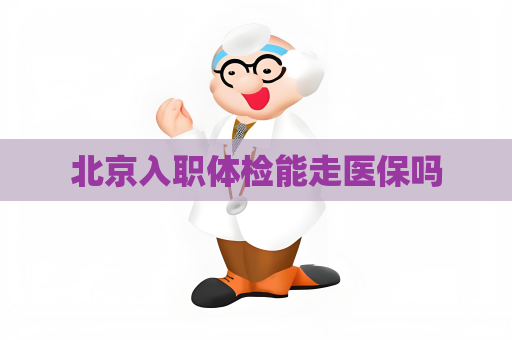 北京入职体检能走医保吗