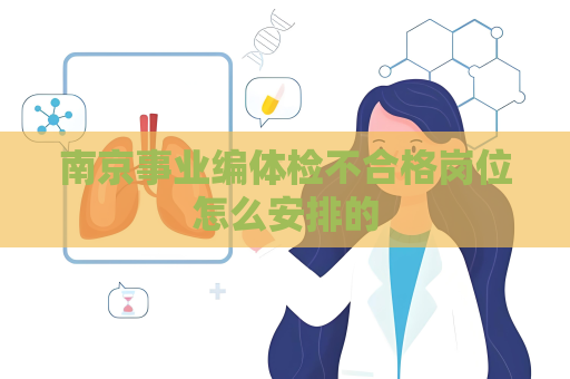 南京事业编体检不合格岗位怎么安排的