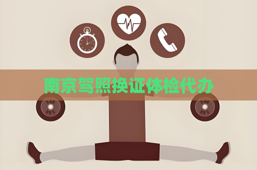 南京驾照换证体检代办