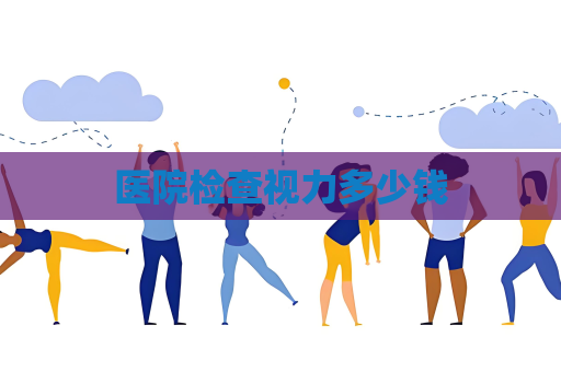 医院检查视力多少钱