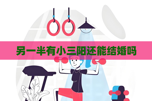 另一半有小三阳还能结婚吗