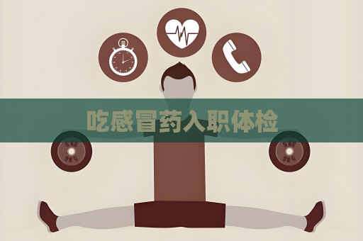 吃感冒药入职体检