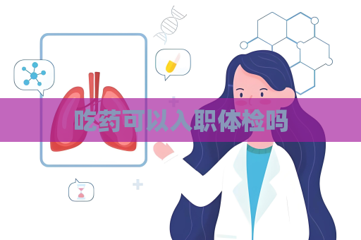 吃药可以入职体检吗