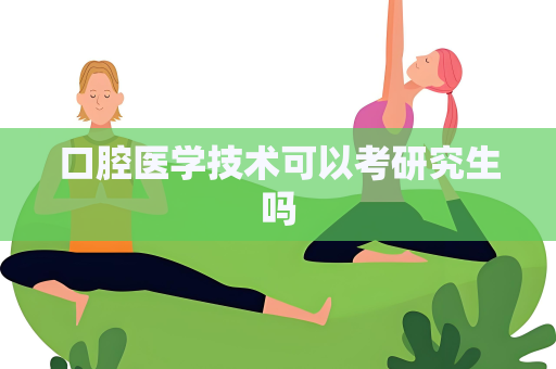 口腔医学技术可以考研究生吗