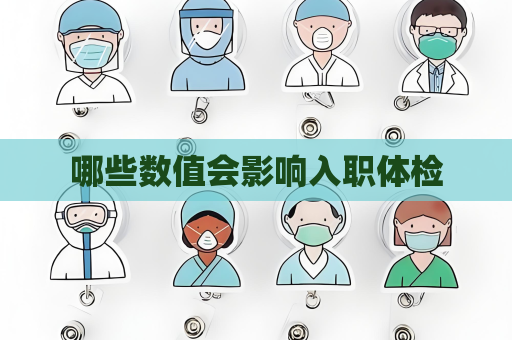 哪些数值会影响入职体检