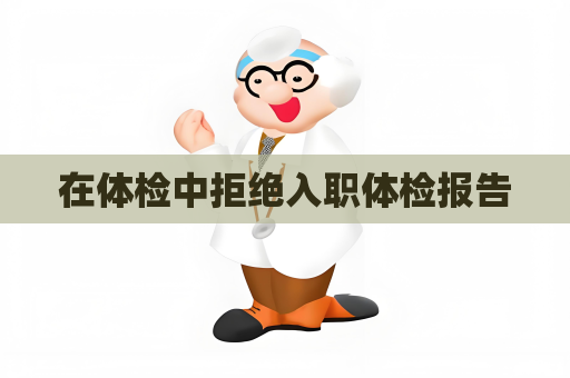在体检中拒绝入职体检报告