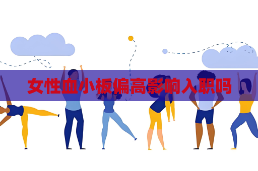 女性血小板偏高影响入职吗