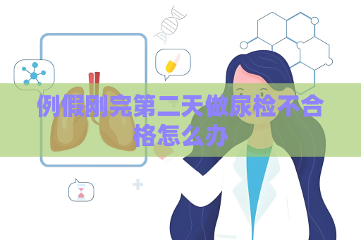 例假刚完第二天做尿检不合格怎么办