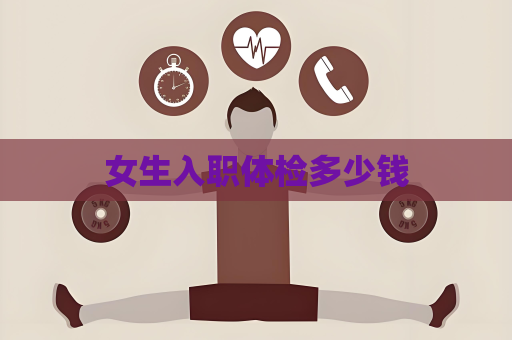 女生入职体检多少钱