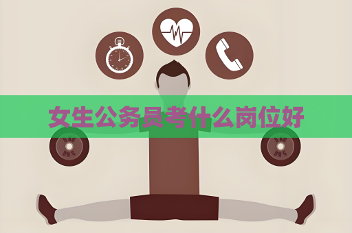 女生公务员考什么岗位好