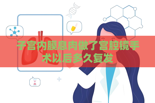 子宫内膜息肉做了宫腔镜手术以后多久复发