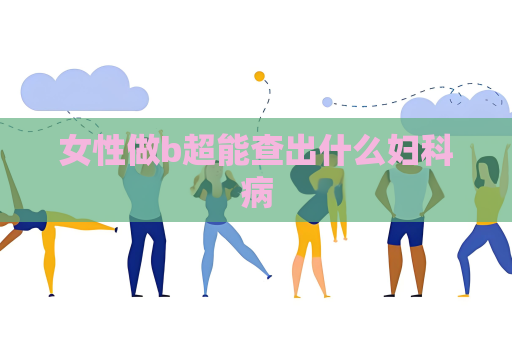 女性做b超能查出什么妇科病