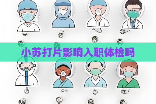 小苏打片影响入职体检吗