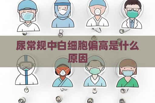 尿常规中白细胞偏高是什么原因