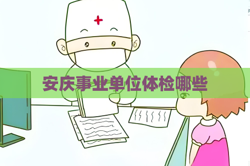 安庆事业单位体检哪些