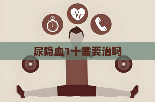 尿隐血1十需要治吗