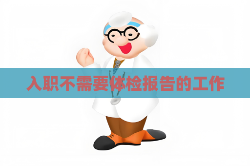 入职不需要体检报告的工作