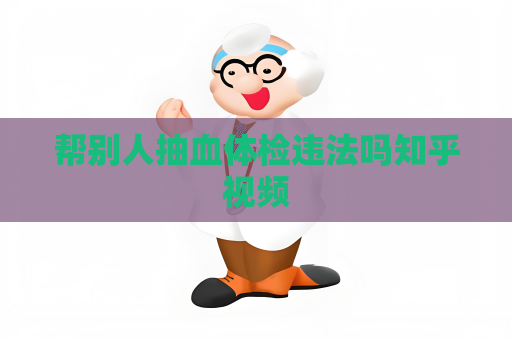 帮别人抽血体检违法吗知乎视频