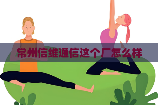 常州信维通信这个厂怎么样