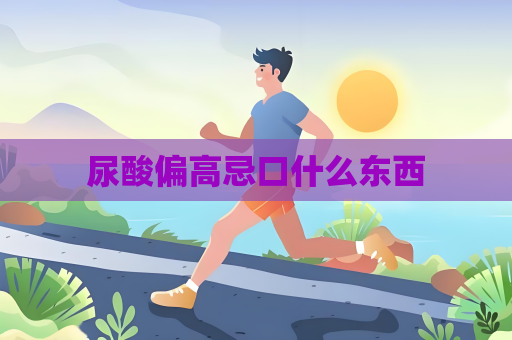 尿酸偏高忌口什么东西